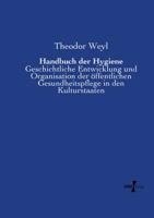 Handbuch der Hygiene: Geschichtliche Entwicklung und Organisation der öffentlichen Gesundheitspflege in den Kulturstaaten 3737204845 Book Cover