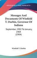 Messages And Documents Of Winfield T. Durbin, Governor Of Indiana: September, 1902 To January, 1904 1104296616 Book Cover