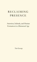 Reclaiming Presence: Attention, Solitude, and Human Formation in a Distracted Age B0GVSY8KRG Book Cover