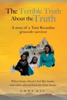 The Terrible Truth about the Truth: A story of a Tutsi Rwandan genocide survivor - When home doesn't feel like home, and when abroad feels far from home 0228861292 Book Cover