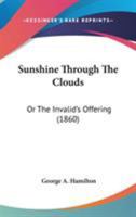 Sunshine Through The Clouds: Or The Invalid's Offering 1165489562 Book Cover