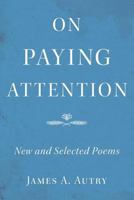 On Paying Attention: New and Selected Poems 0991574435 Book Cover