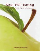 Soul-Full Eating: A (Delicious!) Path to Higher Consciousness 097458696X Book Cover