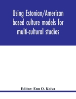 Using Estonian/American Based Culture Models for Multi-Cultural Studies: An Innovative Approach to Studying the Multi-Cultural, Multi-Ethnic Experience 9354019005 Book Cover