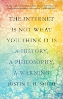 The Internet Is Not What You Think It Is: A History, a Philosophy, a Warning 069123521X Book Cover