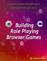 Building "Role Playing" Browser Games: Codeless Game Construction using Construct 2 or Construct 3. B0C47YGHZX Book Cover