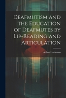 Deafmutism and the Education of Deafmutes by Lip-reading and Articulation 1022113895 Book Cover