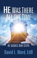 He Was There All the Time: He Guides Our Steps 1943361711 Book Cover
