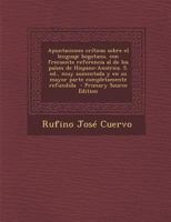 Apuntaciones Criticas Sobre El Lenguaje Bogotano, Con Frecuente Referencia Al de Los Paises de Hispano-America. 5. Ed., Muy Aumentada y En Su Mayor Pa 1295713241 Book Cover