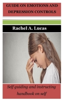 GUIDE ON EMOTIONS AND DEPRESSION CONTROLS: Self guiding and instructing handbook on self B0CFCN9S6W Book Cover