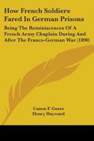 How French Soldiers Fared In German Prisons: Being The Reminiscences Of A French Army Chaplain During And After The Franco-German War 1014457971 Book Cover