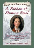 Ribbon of Shining Steel: The Railroad Diary of Kate Cameron (Dear Canada) 0439988489 Book Cover