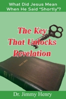 The Key That Unlocks Revelation: What Did Jesus Mean When He Said "Shortly"? B08DST1ZDQ Book Cover
