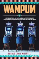Wampum: How Indian Tribes, the Mafia, and an Inattentive Congress Invented Indian Gaming and Created a $28 Billion Gambling Empire 1468309935 Book Cover