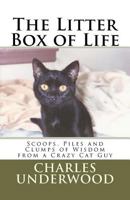 The Litter Box of Life: Scoops, Piles and Clumps of Wisdom from a Crazy Cat Guy 1479169897 Book Cover