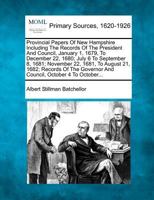 Provincial Papers Of New Hampshire Including The Records Of The President And Council, January 1, 1679, To December 22, 1680; July 6 To September 8, ... Governor And Council, October 4 To October... 1277086818 Book Cover