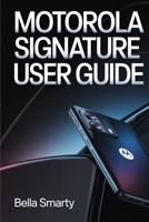 Motorola Signature User Guide: A Clear, Practical Guide to Setup, System Features, Performance, Security, and Long-Term Care B0GKMLGMQD Book Cover