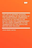 The Life of Andrew Jackson: Major-General in the Service of the United States 0282235043 Book Cover