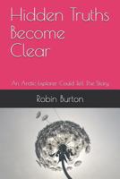 Hidden Truths Become Clear: An Arctic Explorer Could Tell the Story 1791881009 Book Cover