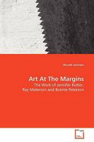 Art At The Margins: The Work of Jennifer Kotter, Ray Materson and Bonnie Peterson 3639173864 Book Cover