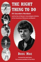 The Right Thing to Do: Kit Saunders-Nordeen and the Rise of Women's Intercollegiate Athletics at the University of Wisconsin and Beyond 1595988890 Book Cover