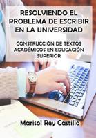 Resolviendo el Problema de Escribir en la Universidad: Construcci�n de Textos Acad�micos en Educaci�n Superior: Segunda Edici�n 1490408983 Book Cover