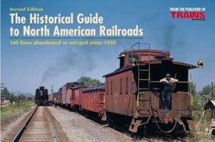 The Historical Guide to North American Railroads: 160 Lines Abandoned or Merged Since 1930 0890240728 Book Cover