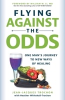 Flying Against the Odds: One Man's Journey to New Ways of Healing 295746750X Book Cover