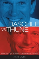 Daschle Vs. Thune: Anatomy of a High-Plains Senate Race 0806138505 Book Cover