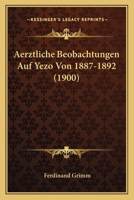 Aerztliche Beobachtungen Auf Yezo Von 1887-1892 (1900) 1160036365 Book Cover