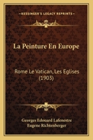 La Peinture En Europe: Rome Le Vatican, Les Eglises (1903) 201272440X Book Cover