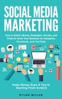 Social Media Marketing: How to Build a Brand, Strategies, Secrets, and Tricks to Grow Your Business on Instagram, Facebook, and YouTube. Make Money Even if You're Starting From Scratch 1914562070 Book Cover