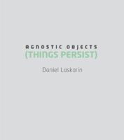 Daniel Laskarin : Agnostic Objects (Things Persist) 0888853610 Book Cover