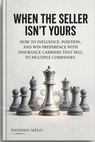 When the Salesperson Is Not Yours: How to Influence, Position, and Win Preference from Insurance Producers Who Sell for Multiple Companies B0GYYSM614 Book Cover