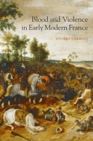 Blood and Violence in Early Modern France 0199290458 Book Cover