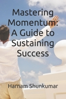 Mastering Momentum: A Guide to Sustaining Success B0CKY9HMBD Book Cover
