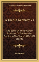 A Tour In Germany V1: And Some Of The Southern Provinces Of The Austrian Empire, In The Years 1820-1822 1436755123 Book Cover