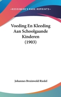 Voeding En Kleeding Aan Schoolgaande Kinderen (1903) 1160270074 Book Cover