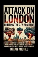 Attack On London: Hunting The 7/7 Bombers: Four Bombs, One City and The Day That it Bled - Unmasking The Faces Behind The 7/7 Bombing B0FFZRMRX2 Book Cover
