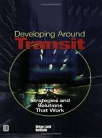 Developing Around Transit: Strategies and Solutions That Work 087420917X Book Cover