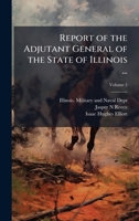 Report of the Adjutant General of the State of Illinois ... 1025191307 Book Cover