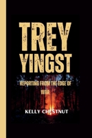 TREY YINGST: REPORTING FROM THE EDGE OF WAR B0F8HTRS5B Book Cover