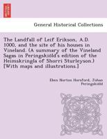 The Landfall of Leif Erikson, A.D. 1000, and the site of his houses in Vineland. (A summary of the Vineland Sagas in Peringskiöld's edition of the Heimskringla of Shorri Sturleyson.) [With maps and il 1297019385 Book Cover