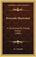 Riverside Illustrated: A City Among the Orange Groves 1120694094 Book Cover