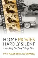 Home Movies Hardly Silent: Unlocking Our Deaf Folklife Films 0197663184 Book Cover