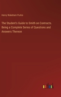 The Student's Guide to Smith on Contracts. Being a Complete Series of Questions and Answers Thereon 3385404657 Book Cover