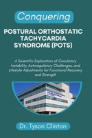 CONQUERING POSTURAL ORTHOSTATIC TACHYCARDIA SYNDROME (POTS): A Scientific Exploration of Circulatory Instability, Autoregulatory Challenges, and ... for Functional Recovery and Strength B0FYQ7Q4Y9 Book Cover