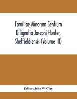 Familiae Minorum Gentium Diligentia Josephi Hunter, Sheffieldiensis (Volume Iii) 9354415032 Book Cover