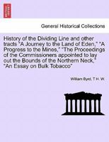 History of the Dividing Line and other tracts "A Journey to the Land of Eden," "A Progress to the Mines," "The Proceedings of the Commissioners ... Neck," "An Essay on Bulk Tobacco" VOL. II 1241329508 Book Cover