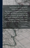 Sketches of Ancient History of the Six Nations Comprising First a Tale of the Foundation of the Great Island (Now North America), the Two Infants Born and the Creation of the Universe 1015608965 Book Cover